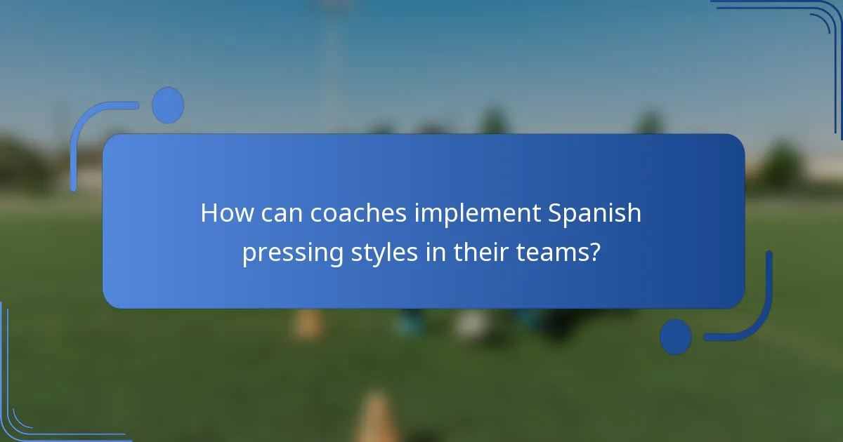 How can coaches implement Spanish pressing styles in their teams?