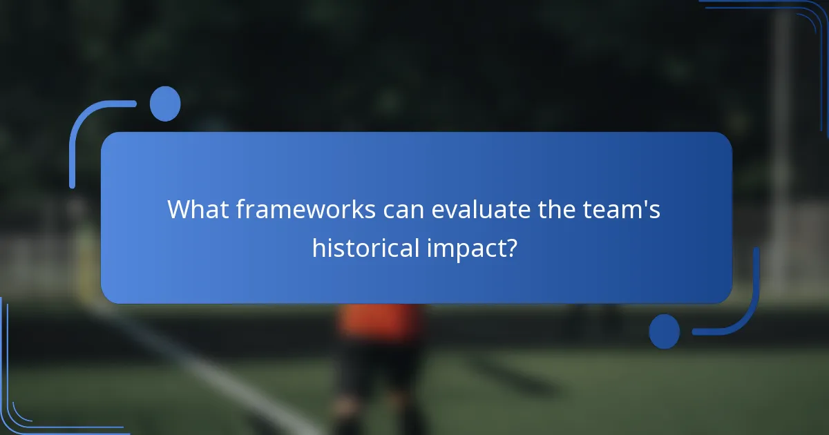 What frameworks can evaluate the team's historical impact?